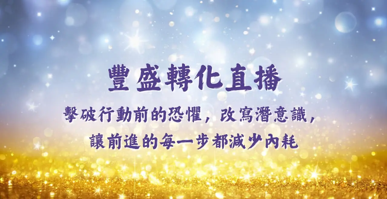 擊破行動前的恐懼，改寫潛意識，讓前進的每一步都減少內耗_《360° 豐盛轉化直播》